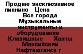 Продаю эксклюзивное пианино › Цена ­ 300 000 - Все города Музыкальные инструменты и оборудование » Клавишные   . Ханты-Мансийский,Нефтеюганск г.